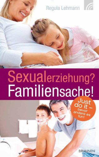 Sexualerziehung? Familiensache!: Just do it - bevor es andere tun!